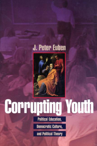 Corrupting Youth: Political Education, Democratic Culture, and Political Theory