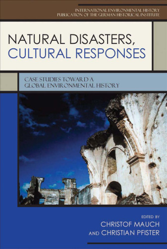 Natural Disasters, Cultural Responses: Case Studies toward a Global Environmental History (Publications of the German Historical Institute)