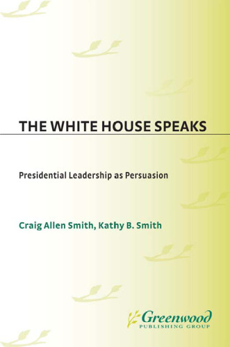 The White House Speaks: Presidential Leadership as Persuasion (Praeger Series in Political Communication)