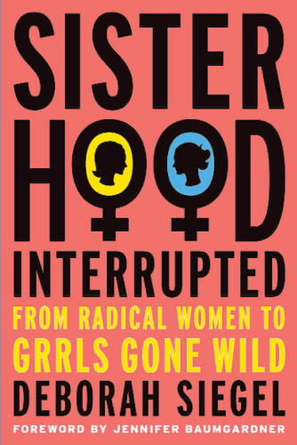 Sisterhood, Interrupted: From Radical Women to Girls Gone Wild