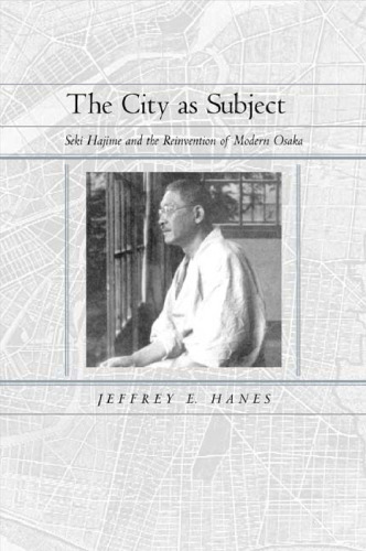The City as Subject: Seki Hajime and the Reinvention of Modern Osaka (Twentieth-Century Japan)