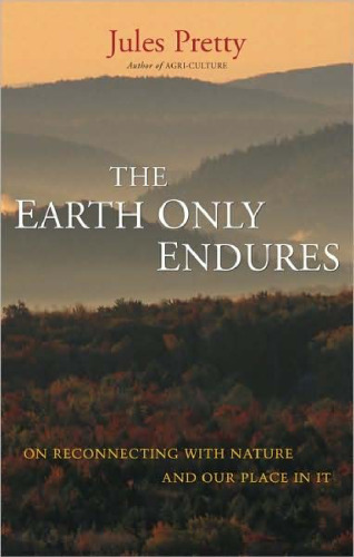 The Earth Only Endures: On Reconnecting with Nature and Our Place In It