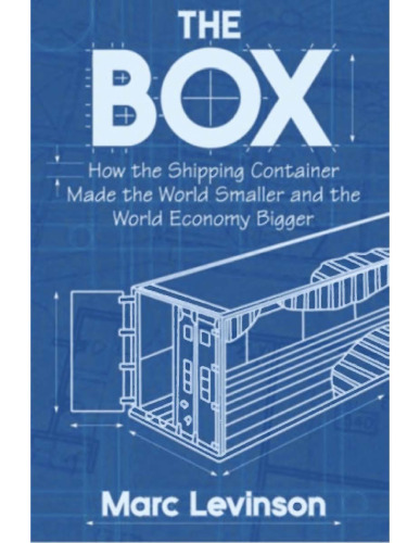 The Box: How the Shipping Container Made the World Smaller and the World Economy Bigger