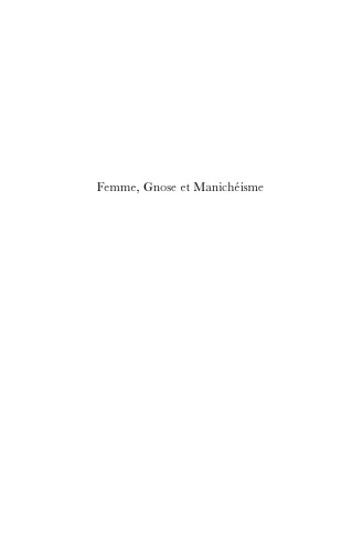 Femme, Gnose Et Manicheisme: De L'espace Mythique Au Territoire Du Reel (Nag Hammadi and Manichaean Studies) (Nag Hammadi and Manichaean Studies)