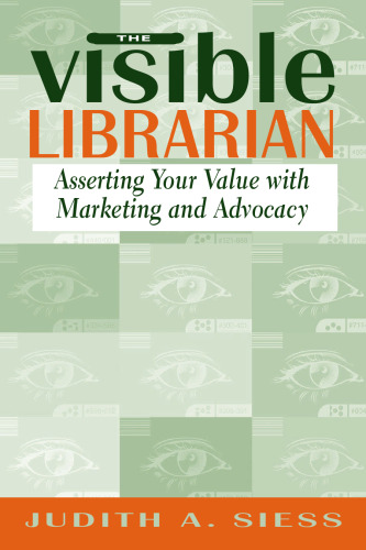 Visible Librarian: Asserting Your Value with Marketing and Advocacy
