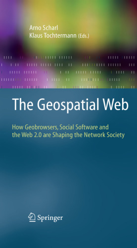 The Geospatial Web: How Geobrowsers, Social Software and the Web 2.0 are Shaping the Network Society (Advanced Information and Knowledge Processing)