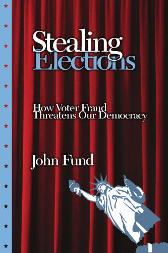 Stealing Elections: How Voter Fraud Threatens Our Democracy