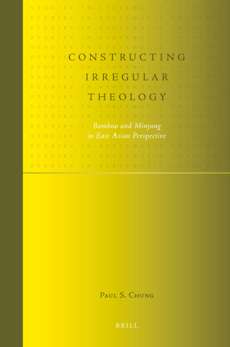 Constructing Irregular Theology. Bamboo and Minjung in East Asian Perspective  (Studies in Systematic Theology 1)