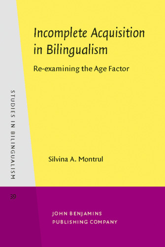 Incomplete Acquisition in Bilingualism: Re-examining the Age Factor (Studies in Bilingualism, Volume 39)