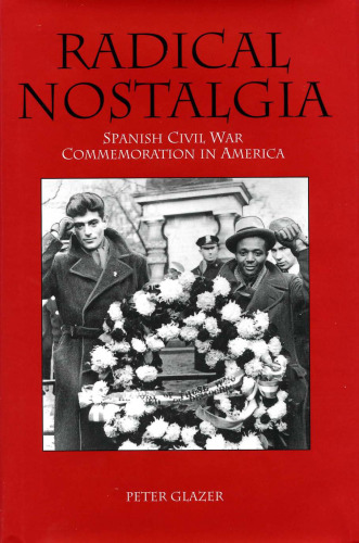 Radical Nostalgia:  : Spanish Civil War Commemoration in America
