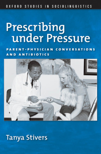 Prescribing under Pressure: Parent-Physician Conversations and Antibiotics (Oxford Studies in Sociolinguistics)