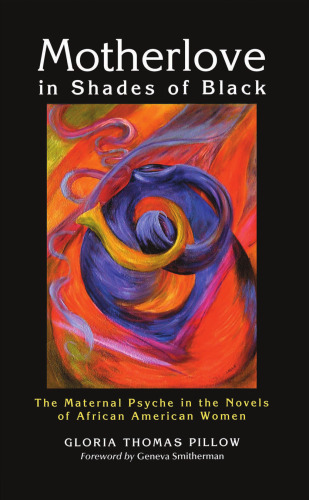 Motherlove in Shades of Black: The Maternal Psyche in the Novels of African American Women