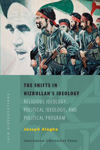 The Shifts in Hizbullah's Ideology: Religious Ideology, Political Ideology, and Political Program (Amsterdam University Press - ISIM Dissertations)