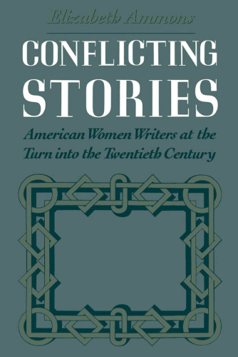 Conflicting Stories: American Women Writers at the Turn into the Twentieth Century