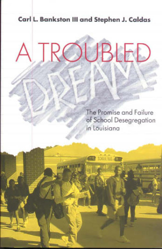 A Troubled Dream: The Promise and Failure of School Desegregation in Louisiana