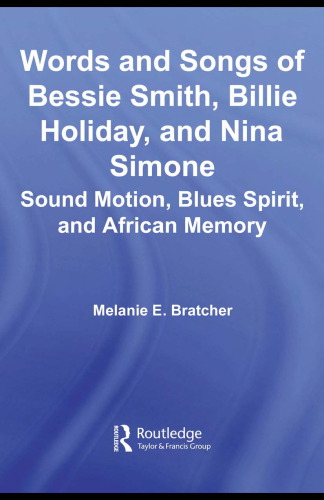 The Words and Songs of Bessie Smith, Billie Holiday, and Nina Simone: Sound Motion, Blues Spirit, and African Memory (Studies in African American History and Culture)