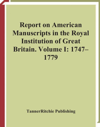 Report on American manuscripts in the Royal Institution of Great Britain, Volume I: 1747-1779