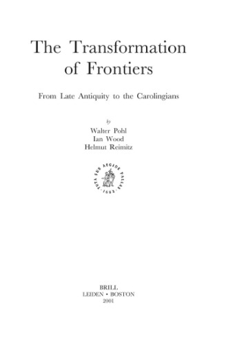 The Transformation of Frontiers: From Late Antiquity to the Carolingians (Transformation of the Roman World)