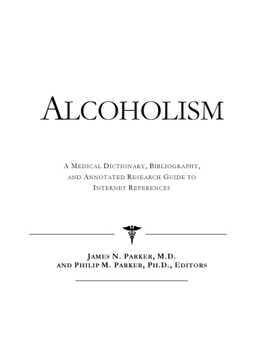 Alcoholism - A Medical Dictionary, Bibliography, and Annotated Research Guide to Internet References