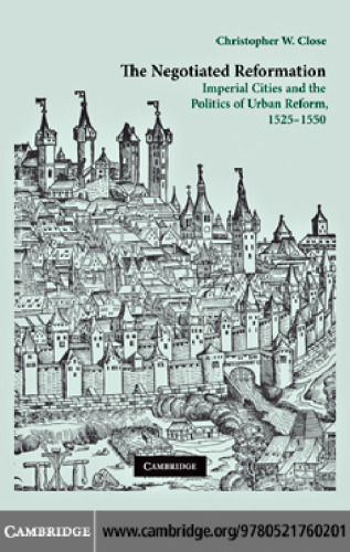 The Negotiated Reformation: Imperial Cities and the Politics of Urban Reform, 1525-1550
