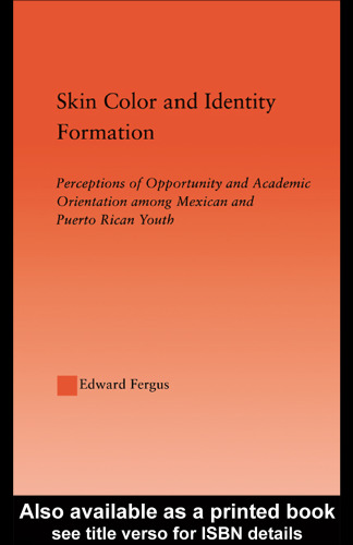 Skin Color and Identity Formation: Perceptions of Opportunity and Academic Orientation Among Mexican and Puerto Rican Youth (Latino Communities: Emerging ... Social, Cultural and Legal Issues)