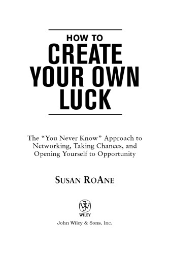 How to Create Your Own Luck: The You Never Know Approach to Networking, Taking Chances, and Opening Yourself to Opportunity