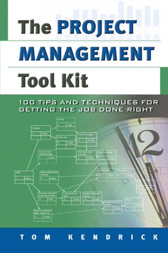 The Project Management Tool Kit: 100 Tips and Techniques for Getting the Job Done Right