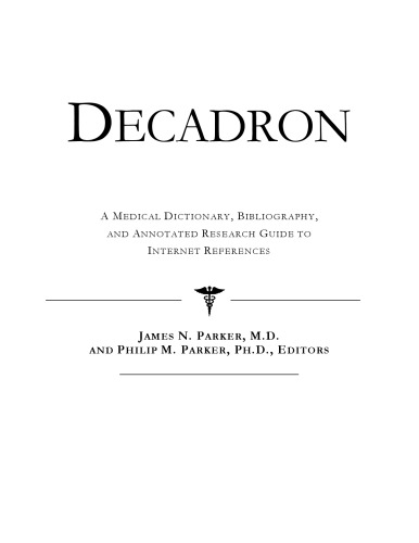 Decadron: A Medical Dictionary, Bibliography, And Annotated Research Guide To Internet References