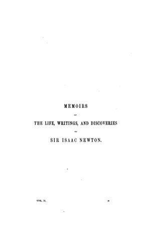 Memoirs of the life, writings, and discoveries of Sir Isaac Newton.