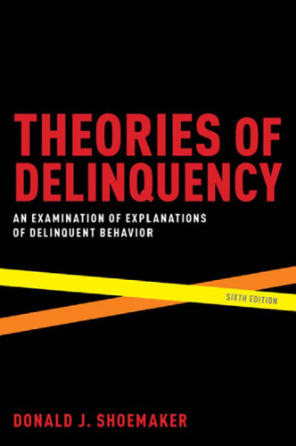Theories of Delinquency: An Examination of Explanations of Delinquent Behavior, Sixth Edition