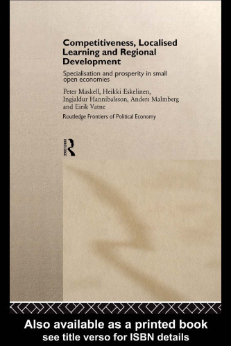 Competitiveness, Localised Learning and Regional Development: Specialization and Prosperity in Small Open Economies (Routledge Frontiers of Political Economy, No 13)