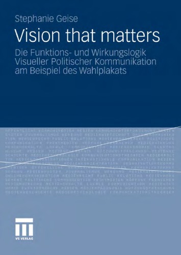 Vision that matters: Die Funktions- und Wirkungslogik Visueller Politischer Kommunikation am Beispiel des Wahlplakats