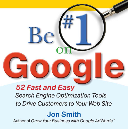 Be #1 on Google:  52 Fast and Easy Search Engine Optimization Tools to Drive Customers to Your Web Site