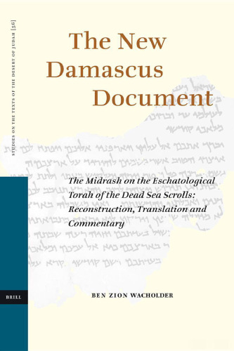 The New Damascus Document: The Midrash on the Eschatological Torah of the Dead Sea Scrolls: Reconstruction, Translation and Commentary  (Studies on the Texts of the Desert of Judah)