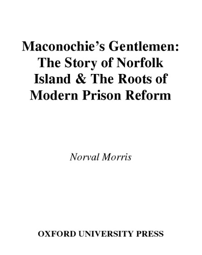 Maconochie's Gentlemen: The Story of Norfolk Island and the Roots of Modern Prison Reform (Studies in Crime and Public Policy)