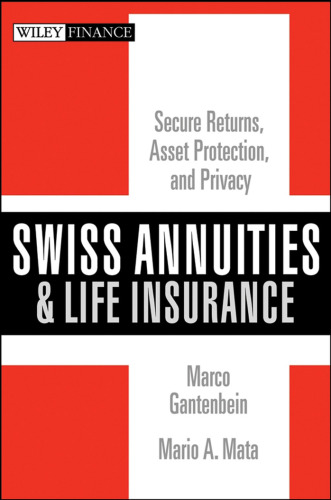 Swiss Annuities and Life Insurance: Secure Returns, Asset Protection, and Privacy (Wiley Finance)
