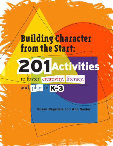 Building Character from the Start: 201 Activities to Foster Creativity, Literacy, and Play in K-3