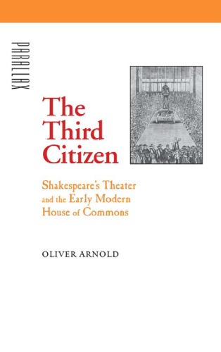 The Third Citizen: Shakespeare's Theater and the Early Modern House of Commons (Parallax: Re-visions of Culture and Society)