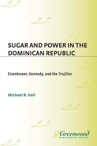 Sugar and Power in the Dominican Republic: Eisenhower, Kennedy, and the Trujillos (Contributions in Latin American Studies)