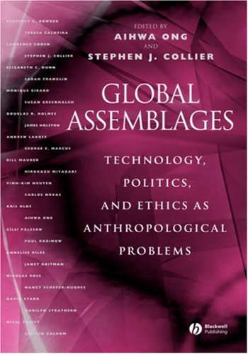 Global Assemblages: Technology, Politics, and Ethics as Anthropological Problems