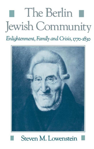 The Berlin Jewish Community: Enlightenment, Family and Crisis, 1770-1830 (Studies in Jewish History)