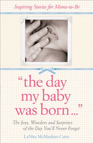 The Day My Baby Was Born: The Joys, Wonders, and Surprises of the Day You'll Never Forget