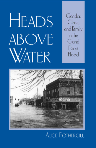 Heads Above Water: Gender, Class, and Family in the Grand Forks Flood