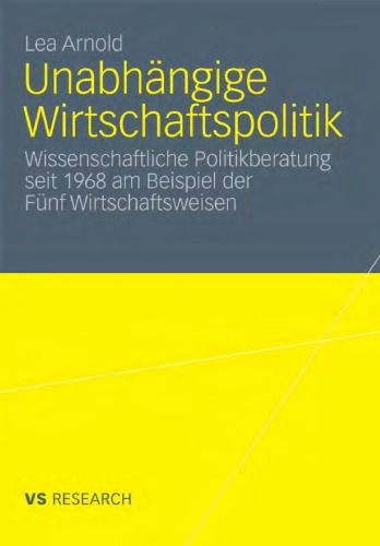 Unabhängige Wirtschaftspolitik: Wissenschaftliche Politikberatung seit 1968 am Beispiel der Fünf Wirtschaftsweisen