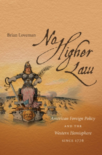 No Higher Law: American Foreign Policy and the Western Hemisphere since 1776