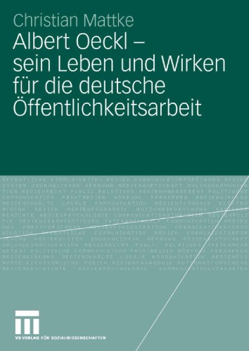 Albert Oeckl – sein Leben und Wirken für die deutsche Öffentlichkeitsarbeit (Reihe: Organisationskommunikation. Studien zu Public Relations Öffentlichkeitsarbeit und Kommunikationsmanagement)