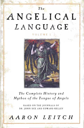 The Angelical Language, Volume I: The Complete History and Mythos of the Tongue of Angels