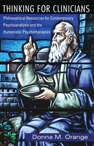 Thinking for Clinicians: Philosophical Resources for Contemporary Psychoanalysis and the Humanistic Psychotherapies