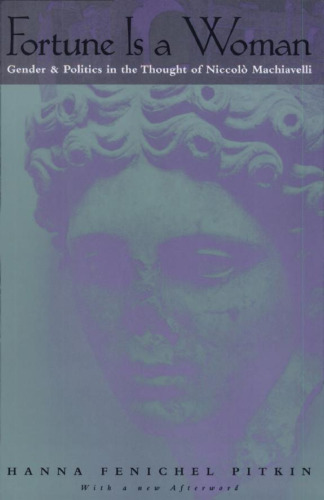 Fortune Is a Woman: Gender and Politics in the Thought of Nicollo Machiavelli: With a New Afterword