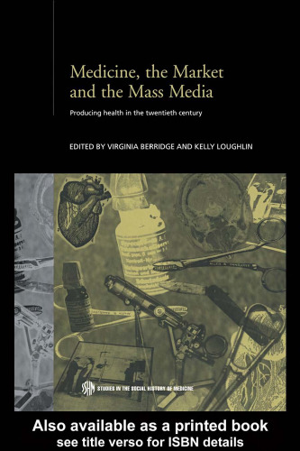 Medicine, the Market and Mass Media: Producing Health in the Twentieth Century (Studies in the Social History of Medicine)